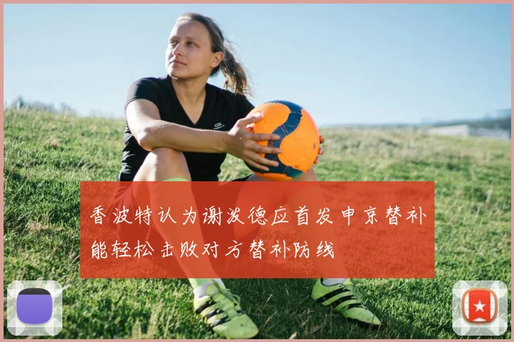 香波特认为谢泼德应首发申京替补能轻松击败对方替补防线
