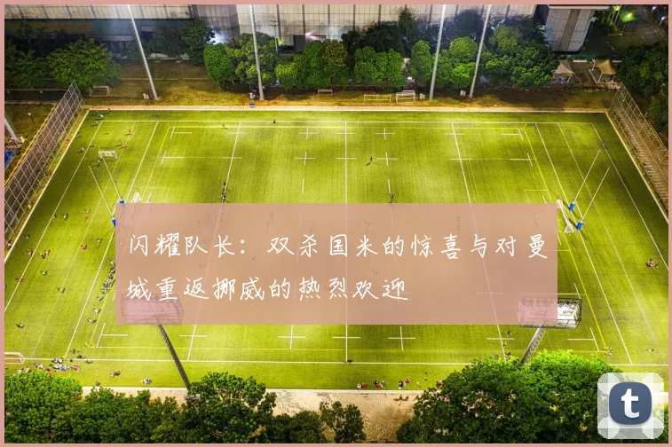闪耀队长：双杀国米的惊喜与对曼城重返挪威的热烈欢迎