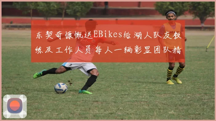 东契奇慷慨送EBikes给湖人队友教练及工作人员每人一辆彰显团队精神