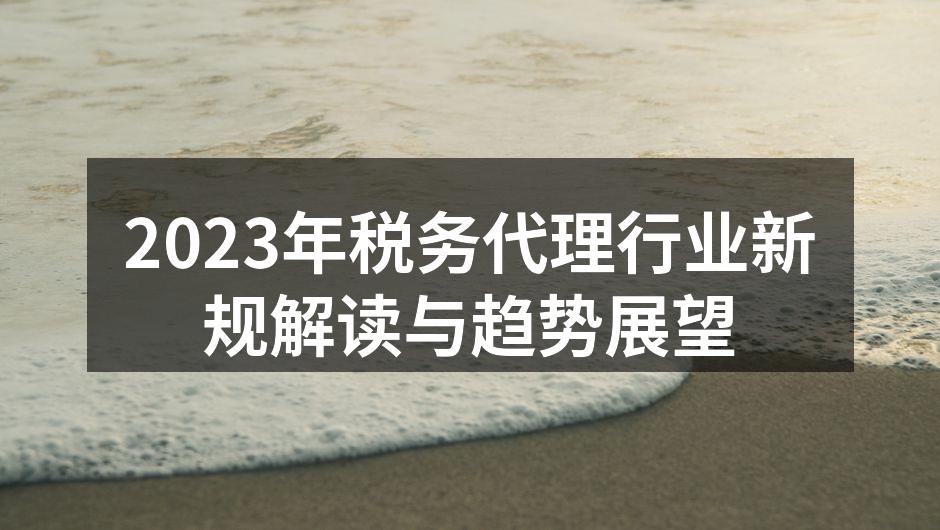 2023年税务代理行业新规解读与趋势展望