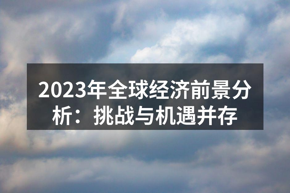 2023年全球经济前景分析：挑战与机遇并存